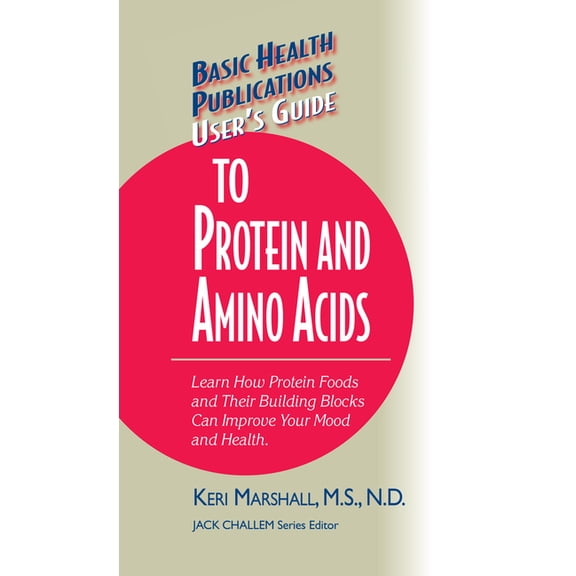 Basic Health Publications User's Guide User's Guide to Protein and Amino Acids: Learn How Protein Foods and Their Building Blocks Can Improve Your Mood and Hea, (Hardcover)
