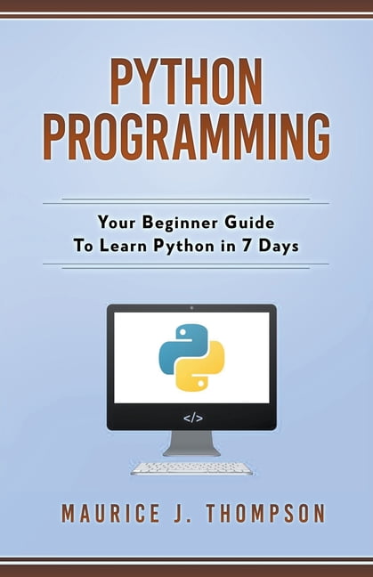 Python Programming : Your Beginner Guide To Learn Python in 7 Days ...