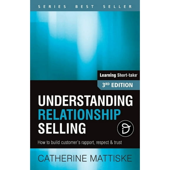 Learning Short-Take Understanding Relationship Selling: How to build customer's rapport, respect & trust, (Paperback)