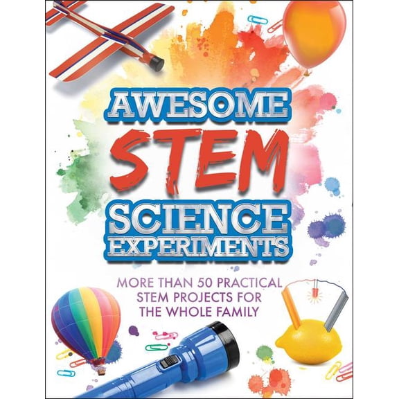 Awesome STEM Science Experiments : More Than 50 Practical STEM Projects for the Whole Family (Paperback)