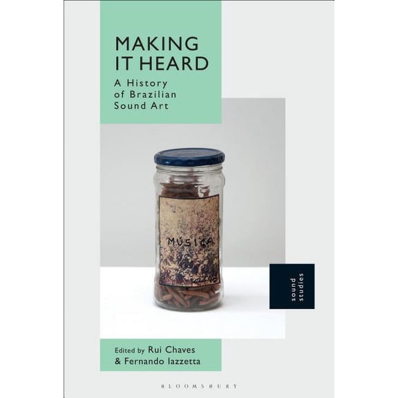 Making It Heard: A History of Brazilian Sound Art, (Hardcover)