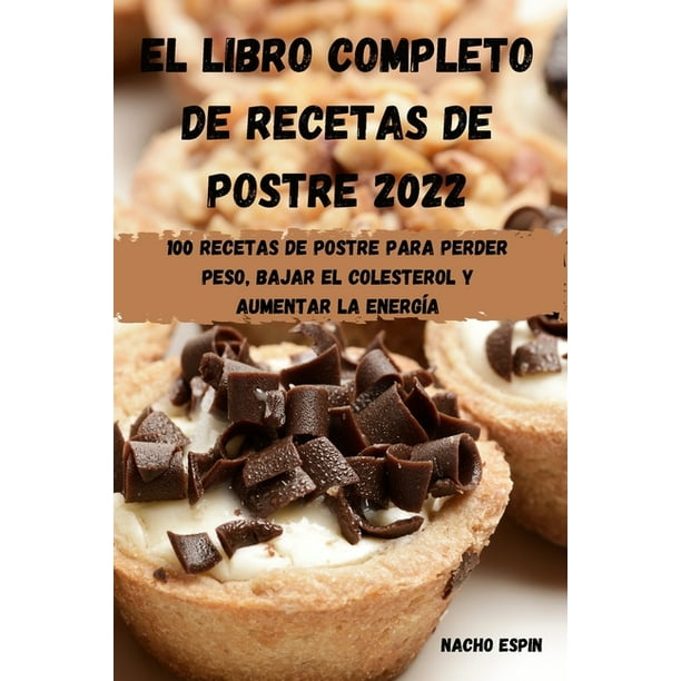El Libro Completo de Recetas de Postre 2022 : 100 Recetas de Postre Para  Perder Peso, Bajar El Colesterol Y Aumentar La Energía (Paperback) -  