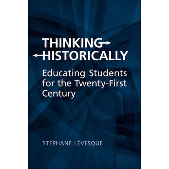 Pre-Owned Thinking Historically: Educating Students for the 21st Century (Paperback) 1442610999 9781442610996