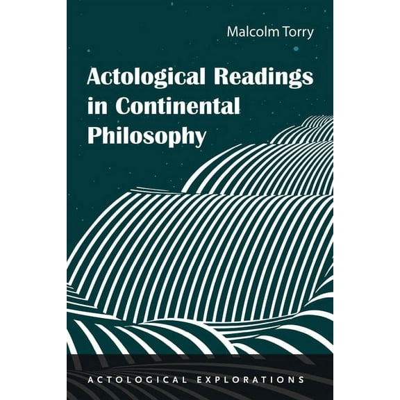 Actological Explorations: Actological Readings in Continental Philosophy (Paperback)