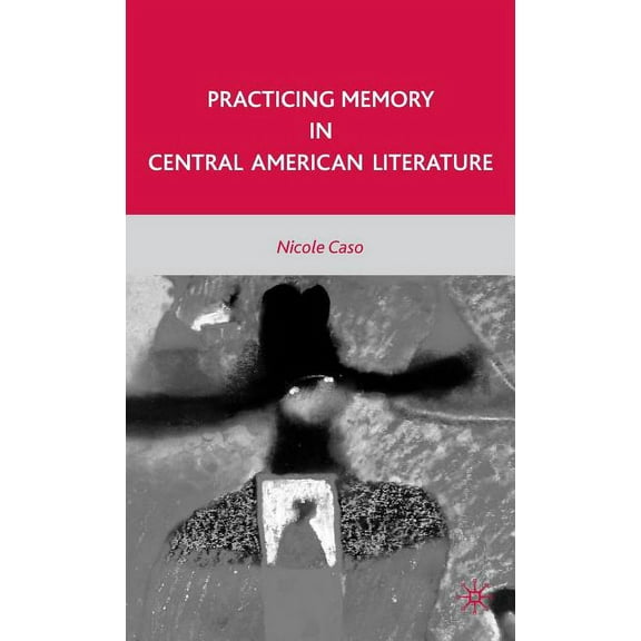 Practicing Memory in Central American Literature, (Hardcover)