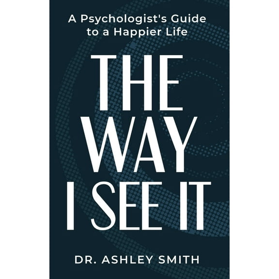 The Way I See It: A Psychologist's Guide to a Happier Life, (Paperback)