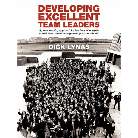 Developing Excellent Team Leaders: A Peer-Coaching Approach for Teachers Who Aspire to Middle or Senior Management Posts, (Paperback)