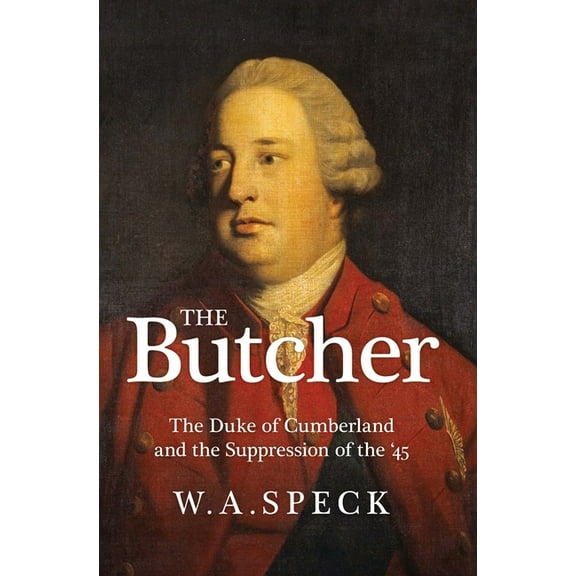 The Butcher: The Duke of Cumberland and the Suppression of the '45, (Paperback)
