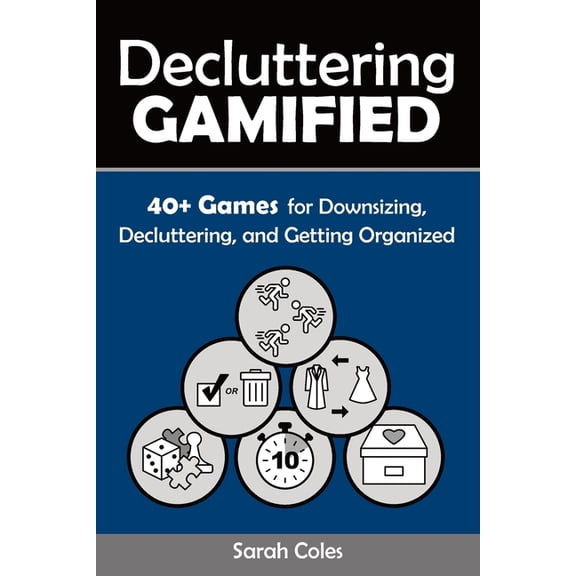 Decluttering Gamified: 40  Games for Downsizing, Decluttering, and Getting Organized, (Paperback)