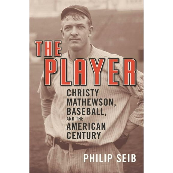 The Player: Christy Mathewson, Baseball, and the American Century, (Paperback)