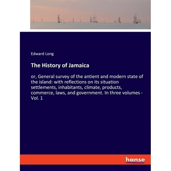The History of Jamaica: or, General survey of the antient and modern state of the island: with reflections on its situat, (Paperback)