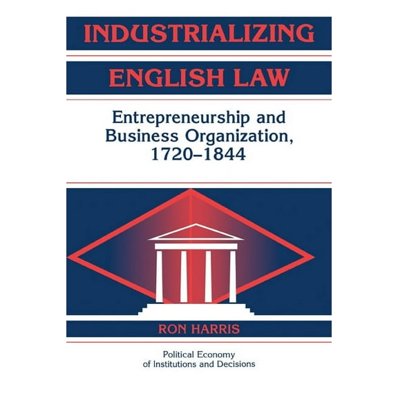 Political Economy of Institutions and De Industrializing English Law: Entrepreneurship and Business Organization, 1720 1844, (Paperback)