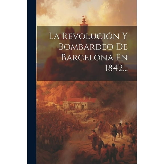 La Revolución Y Bombardeo De Barcelona En 1842... (Paperback)