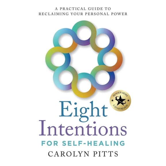 Eight Intentions for Self-Healing: A Practical Guide to Reclaiming Your Personal Power, (Paperback)