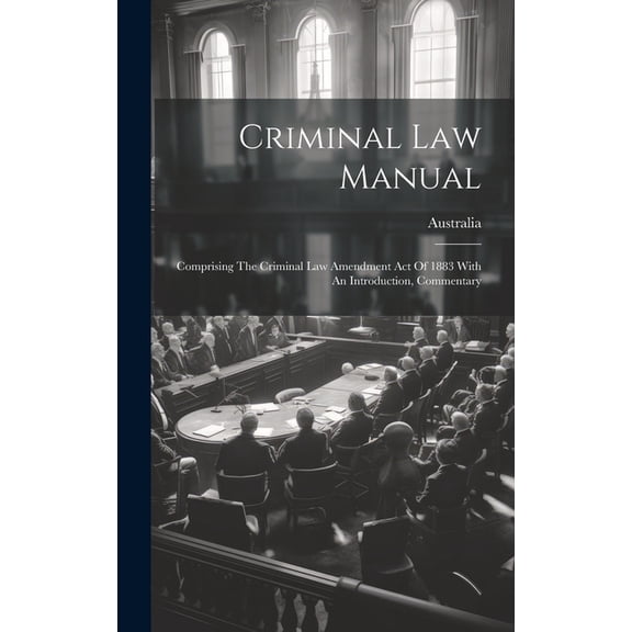 Criminal Law Manual: Comprising The Criminal Law Amendment Act Of 1883 With An Introduction, Commentary (Hardcover)