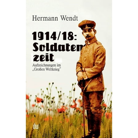 1914/18: Soldatenzeit: Aufzeichnungen im "GroÃen Weltkrieg", (Paperback)
