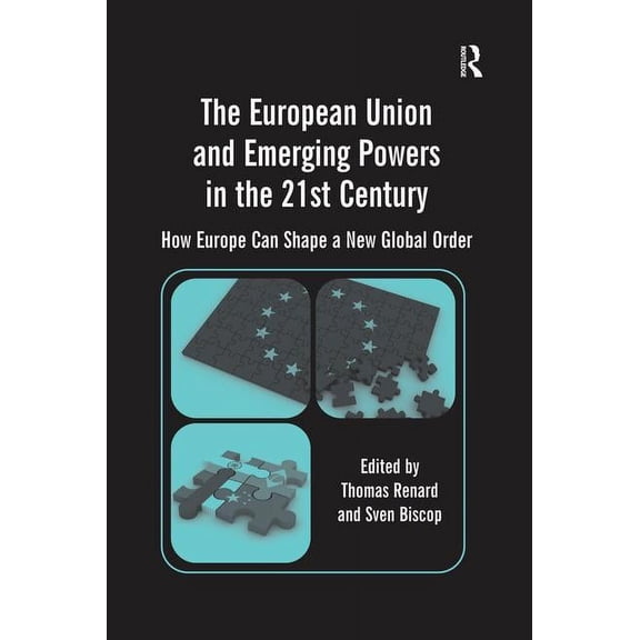 The European Union and Emerging Powers in the 21st Century: How Europe Can Shape a New Global Order, (Paperback)