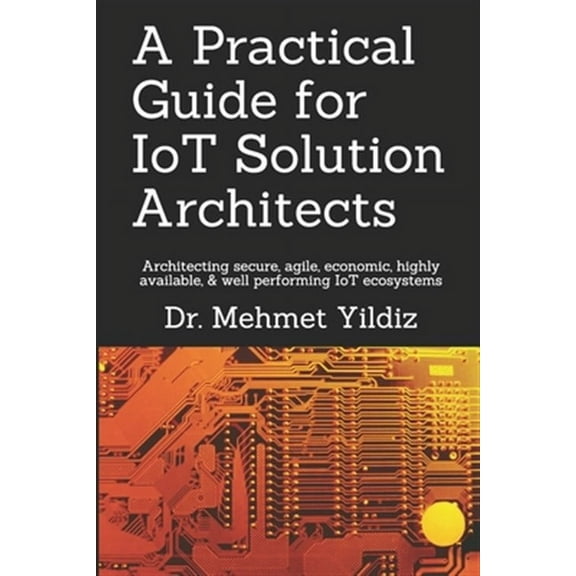 Internet of Things - Iot Architecture: A Practical Guide for IoT Solution Architects (Paperback)