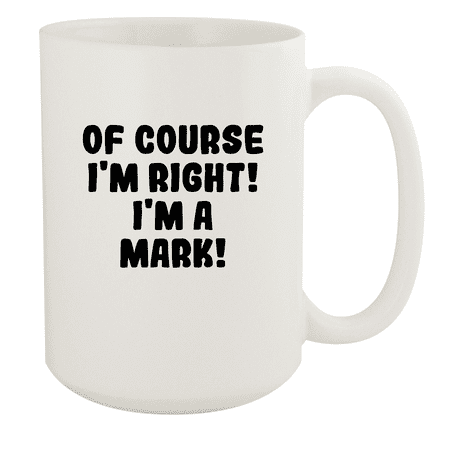 

Of Course I m Right! I m A Mark! - Ceramic 15oz White Mug White