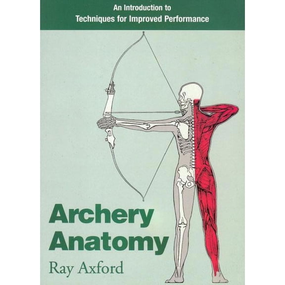 Archery Anatomy: An Introduction to Techniques for Improved Performance, (Paperback)