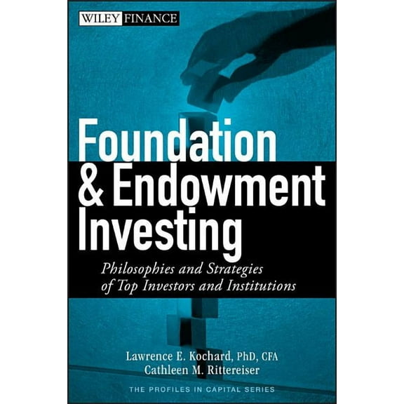 Wiley Finance Foundation and Endowment Investing: Philosophies and Strategies of Top Investors and Institutions, Book 405, (Hardcover)