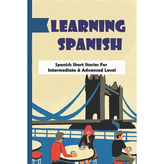 Learning Spanish : Spanish Short Stories For Intermediate & Advanced Level: How To Learn Spanish (Paperback)