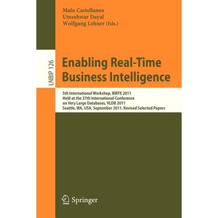 Enabling Real-Time Business Intelligence : 5th International Workshop, Birte 2011, Held at the 37th International Conference on Very Large Databases, Vldb 2011, Seattle, Wa, Usa, September 2, 2011, Revised Selected (Best Cookies Seattle Wa)