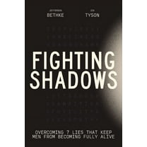 Fighting Shadows: Overcoming 7 Lies That Keep Men from Becoming Fully Alive, (Hardcover)