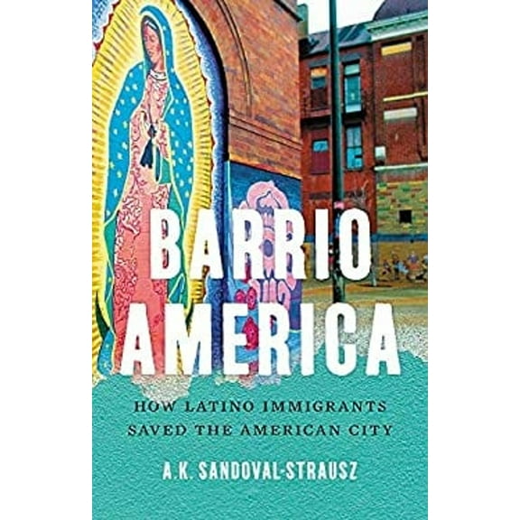 Pre-Owned Barrio America: How Latino Immigrants Saved the American City (Hardcover) 1541697243 9781541697249
