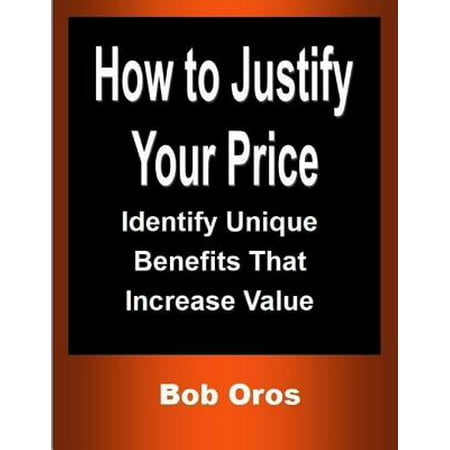 How to Justify Your Price: Identify Unique Benefits That Increase Value -