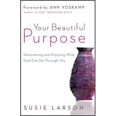 Your Beautiful Purpose : Discovering and Enjoying What God Can Do Through