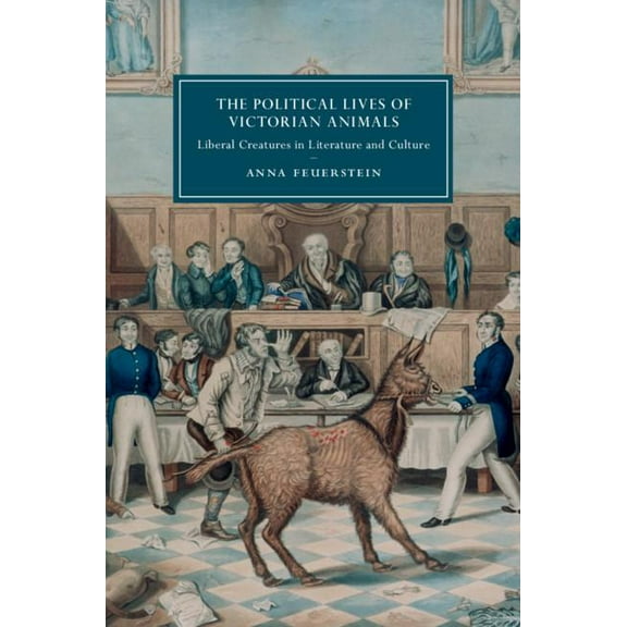 Cambridge Studies in Nineteenth-Century  The Political Lives of Victorian Animals, Book 116, (Hardcover)