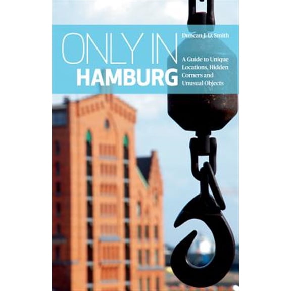 Pre-Owned Only in Hamburg: A Guide to Unique Locations, Hidden Corners and Unusual Objects (Paperback) 3950366210 9783950366211