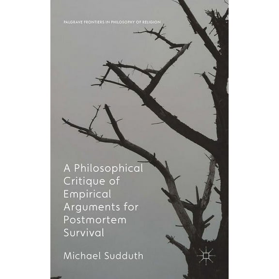 Palgrave Frontiers in Philosophy of Reli A Philosophical Critique of Empirical Arguments for Postmortem Survival, (Hardcover)