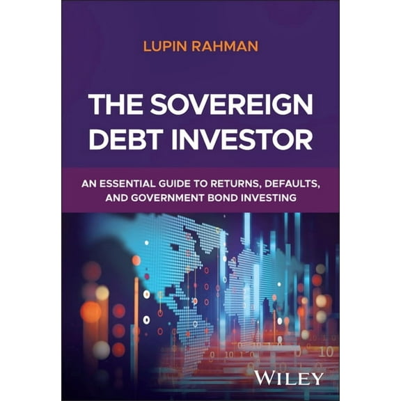 The Sovereign Debt Investor: An Essential Guide to Returns, Defaults, and Government Bond Investing, (Hardcover)
