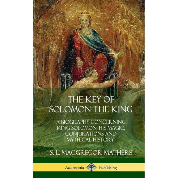 The Key of Solomon the King: A Biography Concerning King Solomon; His Magic, Conjurations and Mythical History (Biblical, (Hardcover)