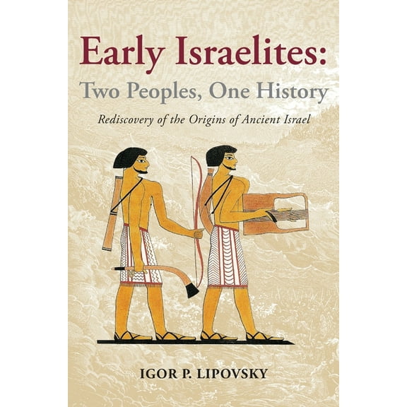 Early Israelites: Two Peoples, One History: Rediscovery of the Origins of Ancient Israel, (Paperback)