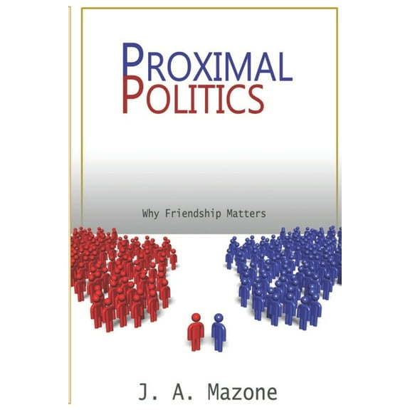 Proximal Politics: Why Friendship Matters (Paperback)