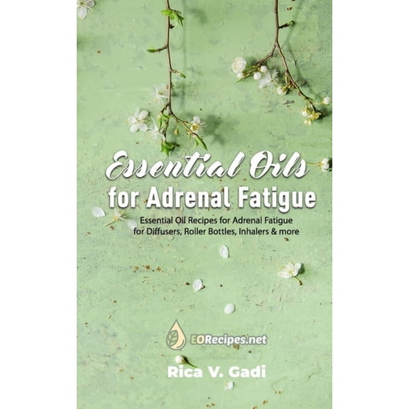 Essential Oils for Adrenal Fatigue: Essential Oil Recipes for Adrenal Fatigue for Diffusers, Roller Bottles, Inhalers & , (Paperback)