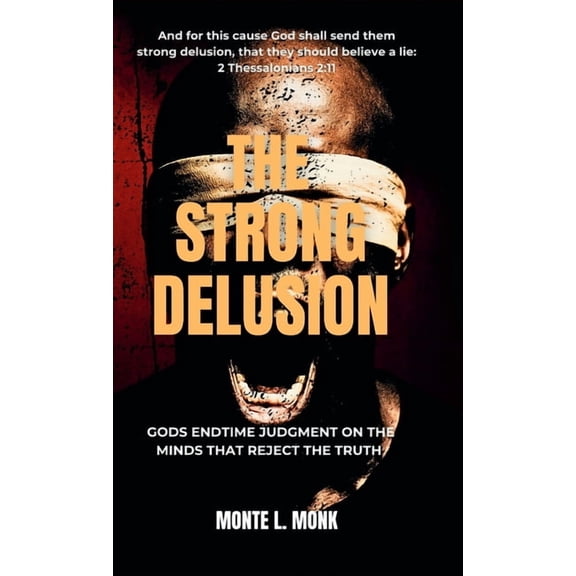 The Strong Delusion: Gods Endtime Judgment On The Minds That Reject The Truth, (Hardcover)