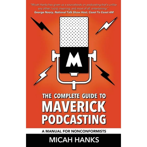 The Complete Guide to Maverick Podcasting: A Manual for Nonconformists Paperback