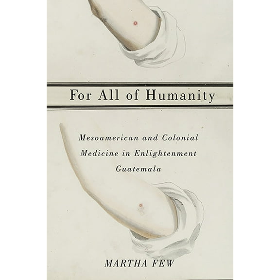 For All of Humanity : Mesoamerican and Colonial Medicine in Enlightenment Guatemala (Paperback)