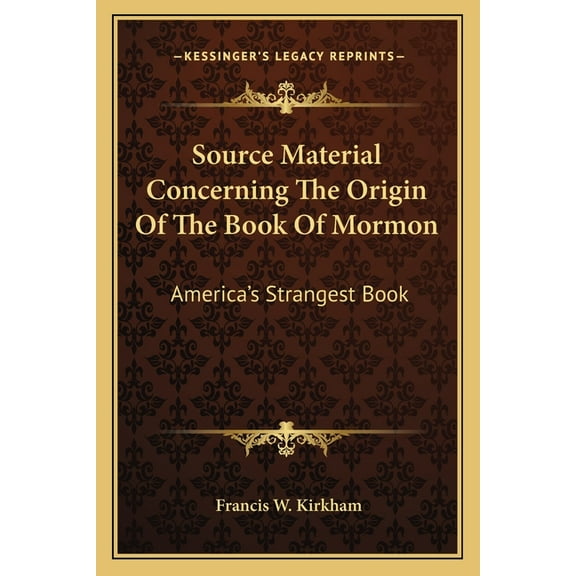 Source Material Concerning The Origin Of The Book Of Mormon: America's Strangest Book, (Paperback)