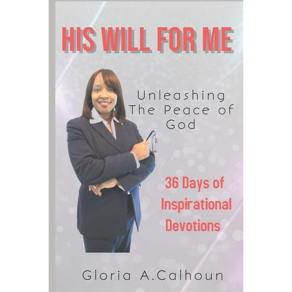 His Will for Me : Unleashing the Peace of God: 36 Days of Inspirational Devotions (Paperback)