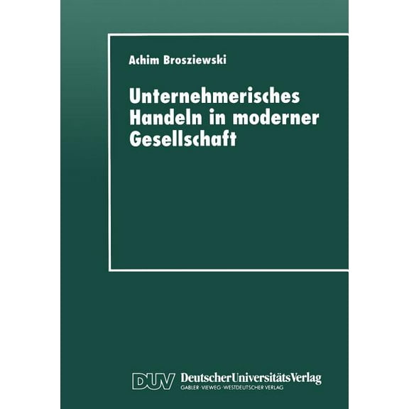 Unternehmerisches Handeln in Moderner Gesellschaft: Eine Wissenssoziologische Untersuchung, (Paperback)