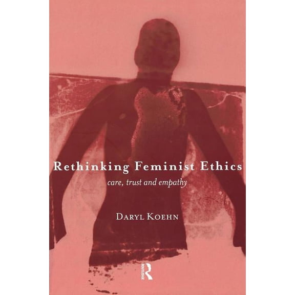 Rethinking Feminist Ethics: Care, Trust and Empathy, (Paperback)