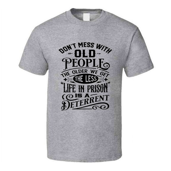 Don't Mess With Old People Tshirt Funny Novelty Birthday Tee T Shirt