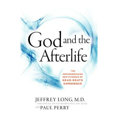 God and the Afterlife : The Groundbreaking New Evidence for God and Near-Death (Best Evidence For God)