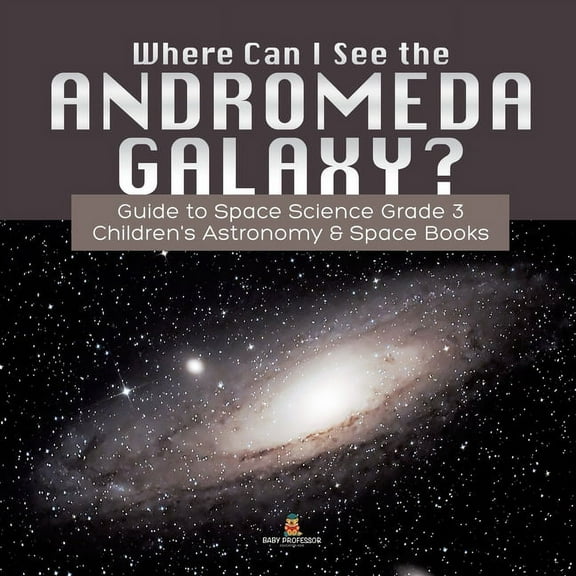 Where Can I See the Andromeda Galaxy? Guide to Space Science Grade 3 Children's Astronomy & Space Books (Paperback)
