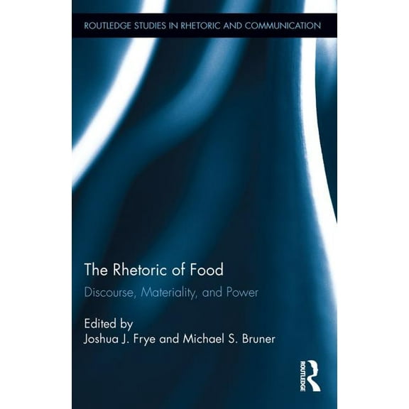 Routledge Studies in Rhetoric and Commun The Rhetoric of Food: Discourse, Materiality, and Power, (Paperback)